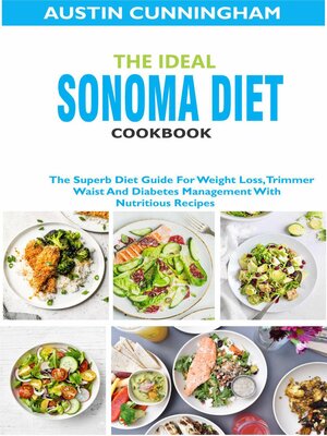 cover image of The Ideal Sonoma Diet Cookbook; the Superb Diet Guide For Weight Loss, Trimmer Waist and Diabetes Management With Nutritious Recipes